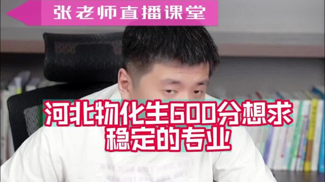 河北物化生600分想求稳定的专业