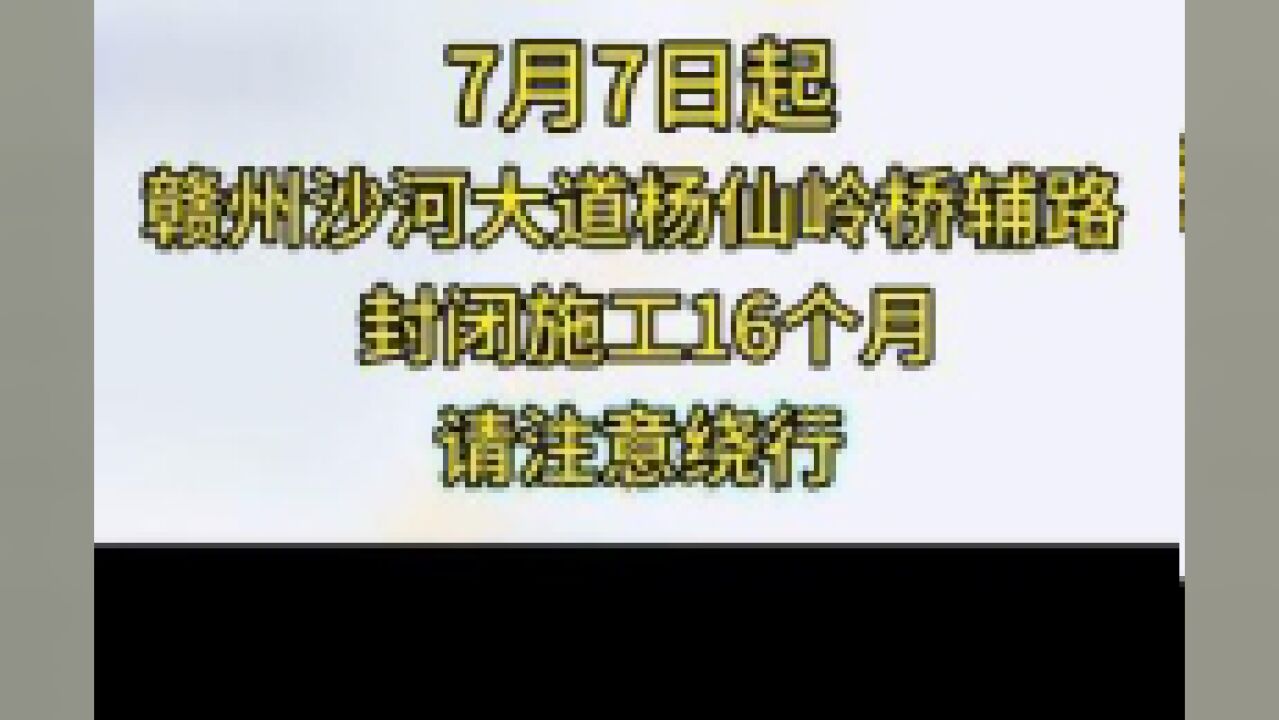 7月7日起,赣州沙河大道杨仙岭桥辅路封闭施工16个月!请注意绕行!