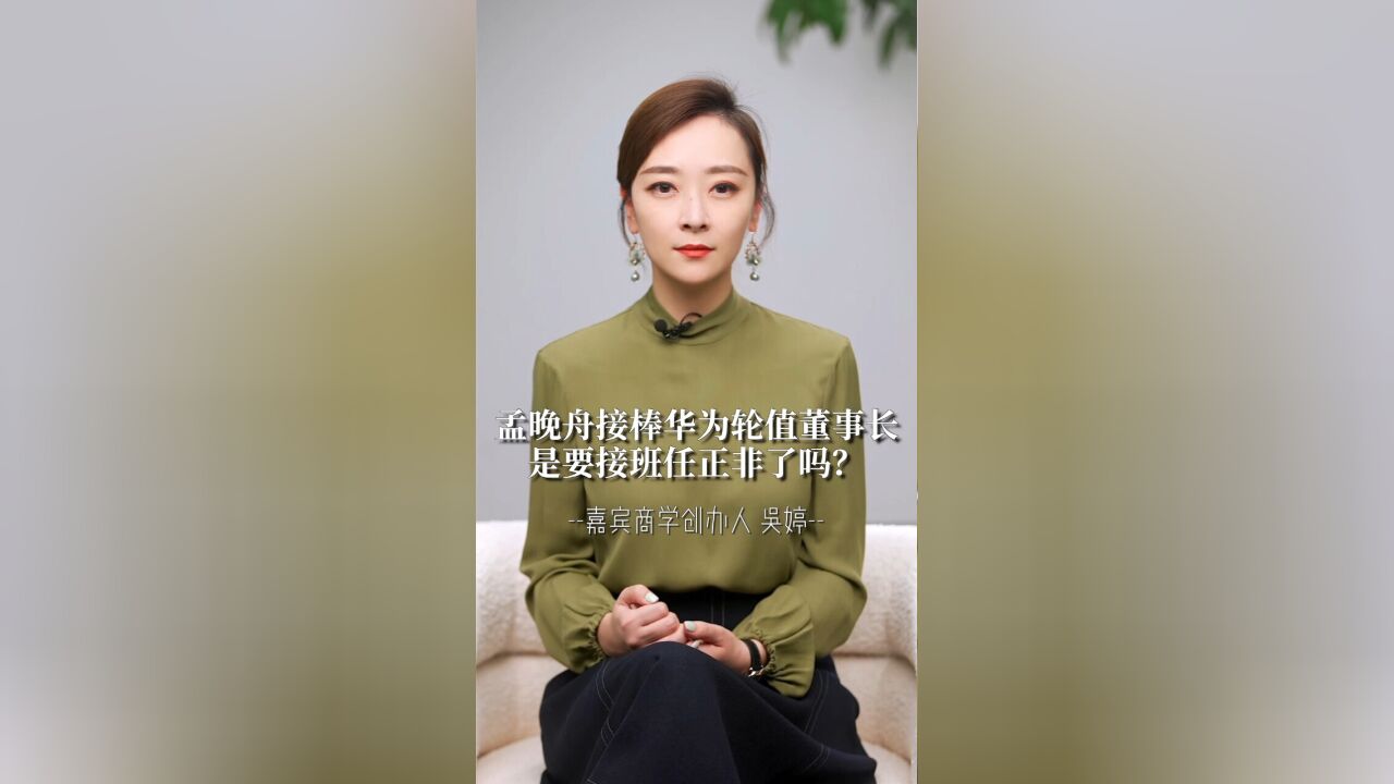 嘉宾商学吴婷:孟晚舟担任华为轮值董事长,是要接棒任正非了吗?