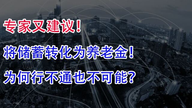 专家又建议,将储蓄转化为养老金!为何行不通也不可能?