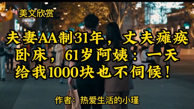 美文欣赏:《夫妻AA制31年,丈夫瘫痪卧床,61岁阿姨:一天给我1000块也不伺候!》