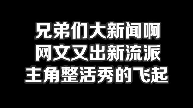 兄弟们大新闻啊,网文又出新流派,主角整活秀的飞起#小说#小说推文#小说推荐#文荒推荐#宝藏小说 #每日推书#爽文#网文推荐