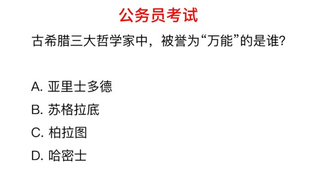 公务员考试,古希腊三大哲学家中,被誉为万能的是谁?