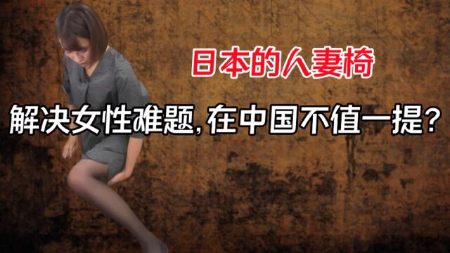 日本特有的人妻椅,解决已婚女性大难题,在我国却不值钱?