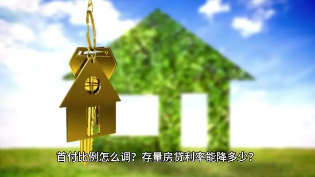 房贷新政:首付比例怎么调?存量房贷利率能降多少?怎么申请?