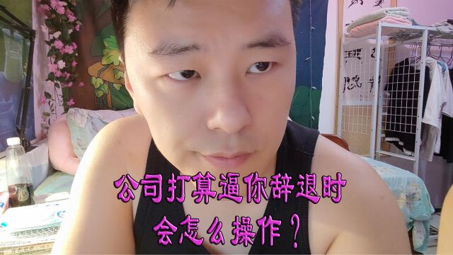 公司打算逼你辞退时会怎么操作?