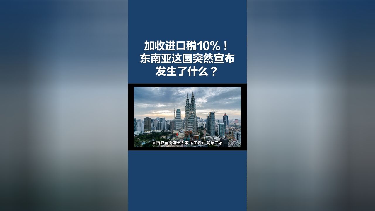 东南亚电商巨变!这国突然宣布:加收进口税10%!发生了什么?