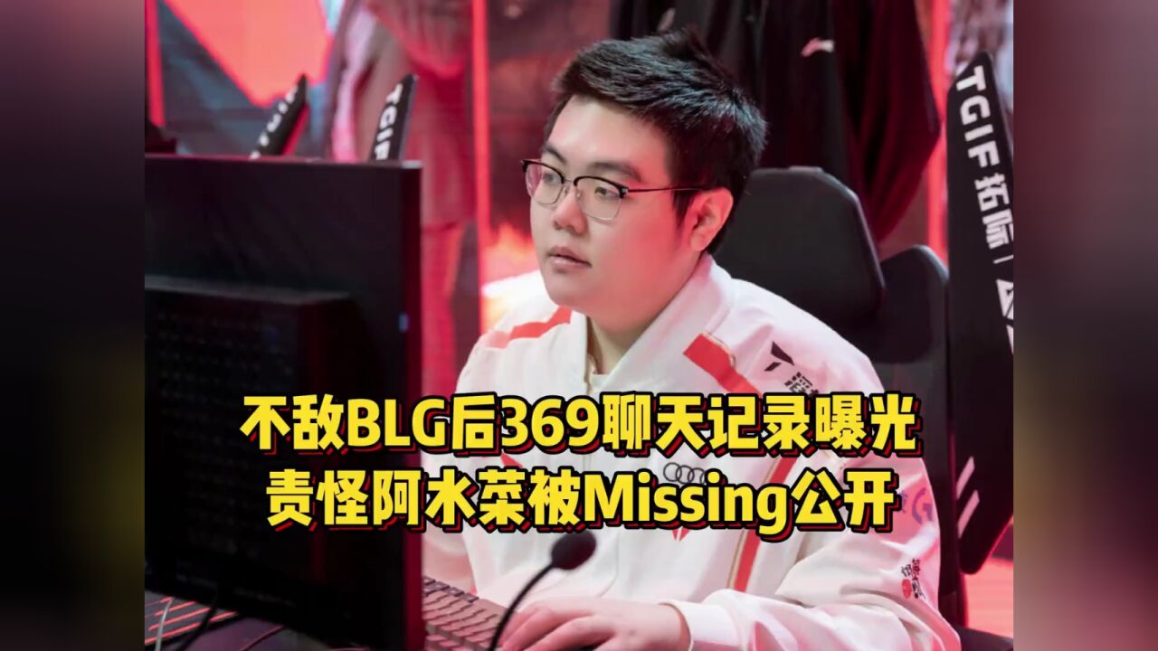 不敌BLG后369聊天记录曝光,责怪阿水菜被Missing公开