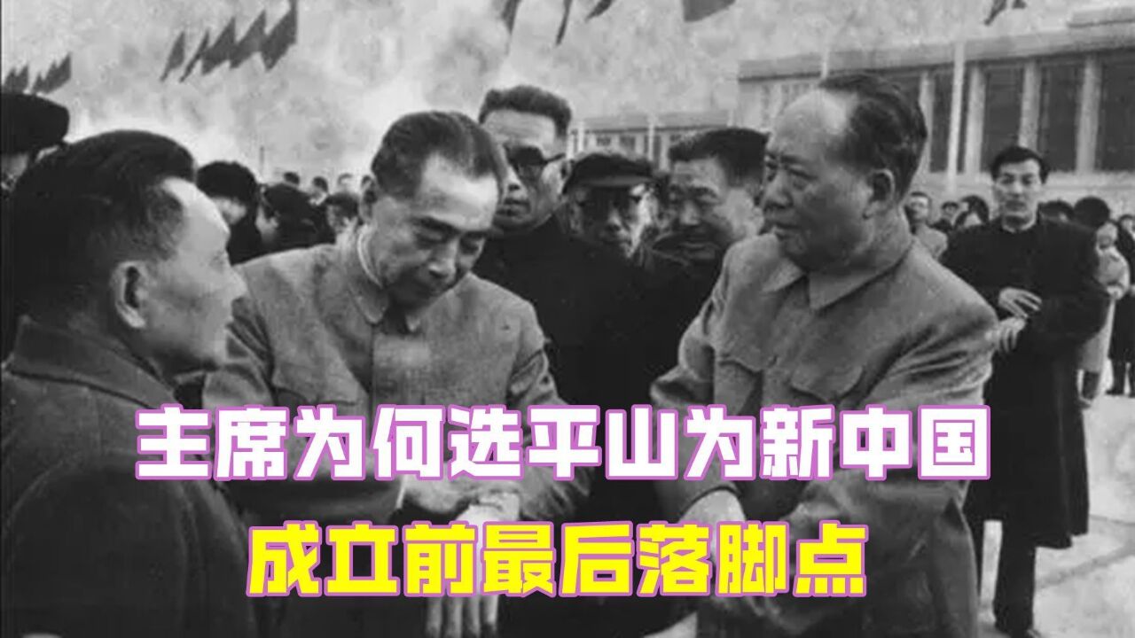 1947年,主席从未到过平山,为何选平山为新中国成立前最后落脚点