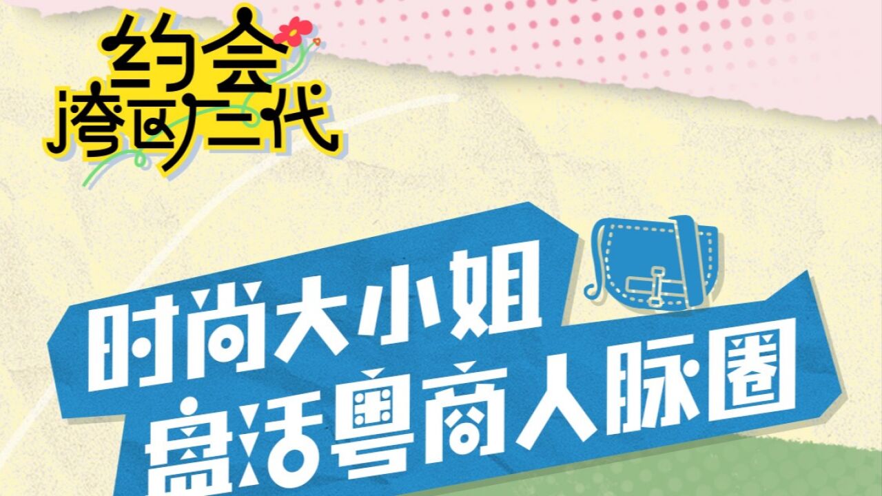 约会湾区厂二代:海归大小姐盘活粤商人脉圈,一年创收八位数