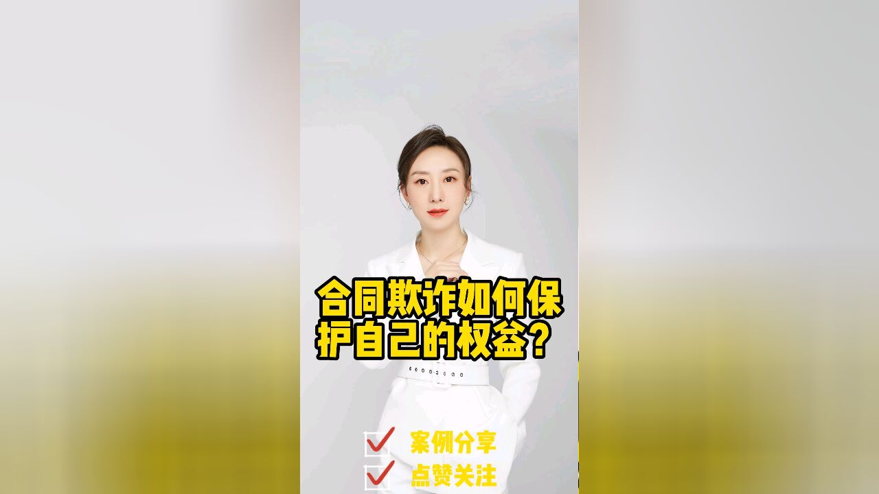 胡静律师普法:合同欺诈如何保护自己的权益?