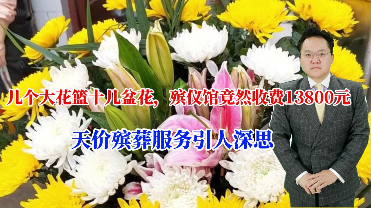 几个大花篮十几盆花,殡仪馆竟然收费13800元,天价殡葬引人深思