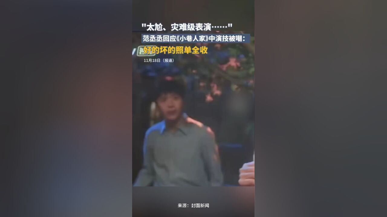 “太尬、灾难级表演……”范丞丞回应《小巷人家》中演技被嘲:好的坏的照单全收