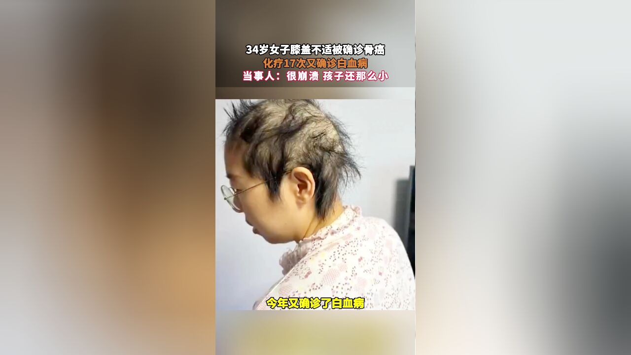 34岁女子膝盖不适被确诊骨癌,化疗17次又确诊白血病,当事人:很崩溃 孩子还那么小