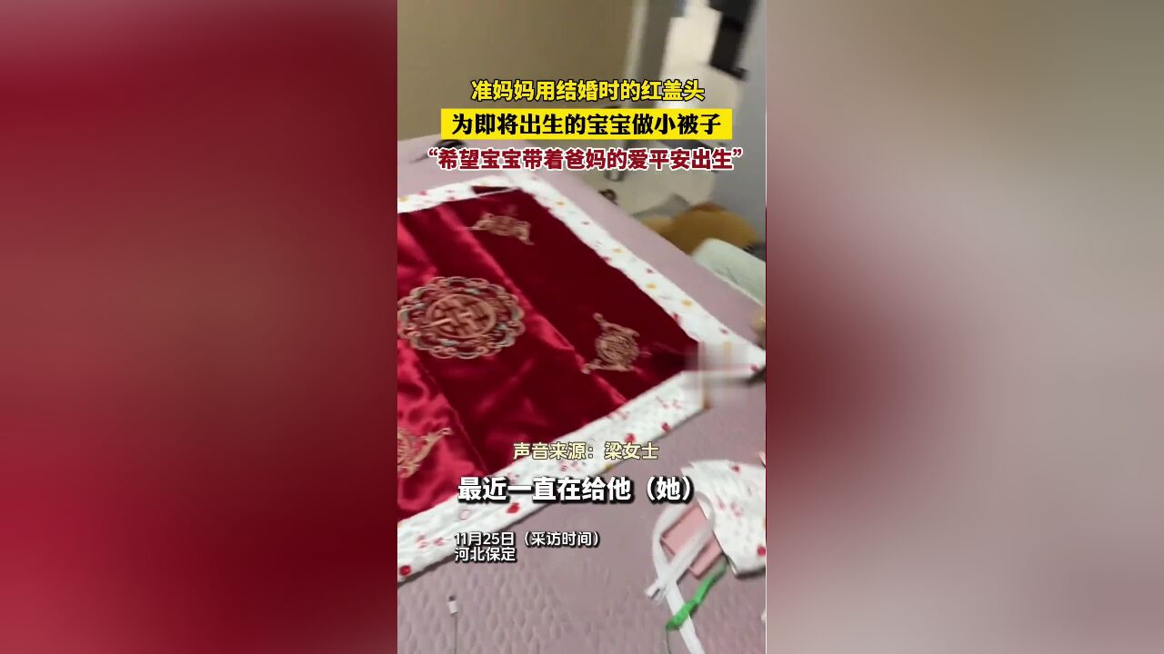 准妈妈用结婚时的红盖头,为即将出生的宝宝做小被子,“希望宝宝带着爸爸妈妈的爱平安出生”