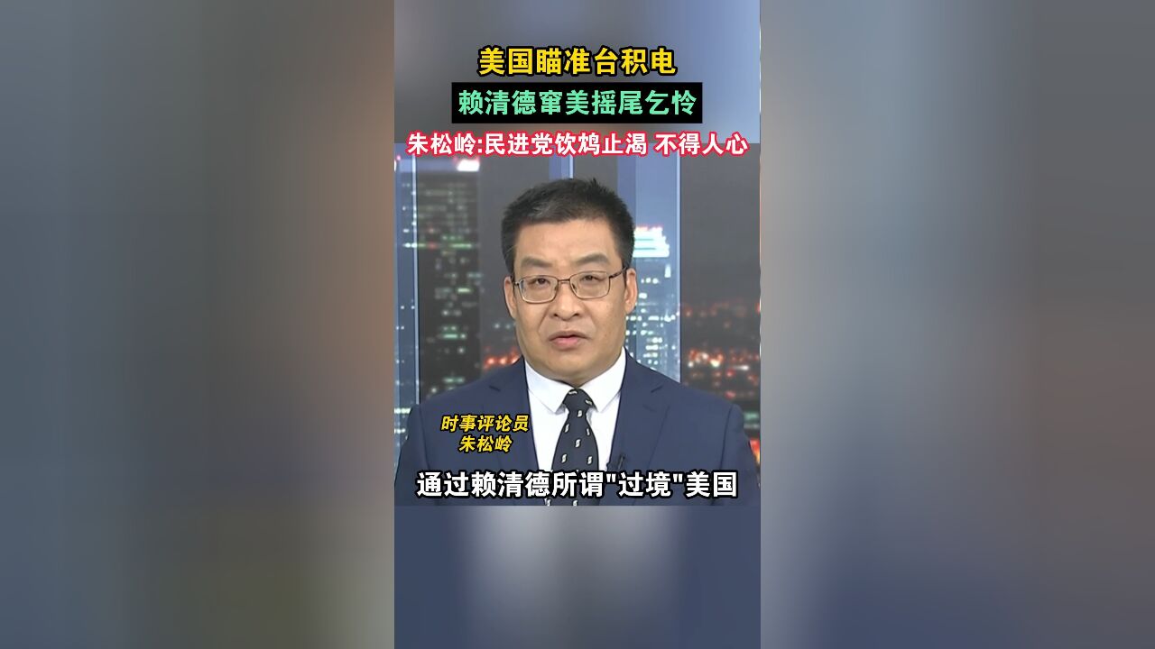 美国瞄准台积电,赖清德窜美摇尾乞怜 朱松岭:民进党饮鸩止渴 不得人心