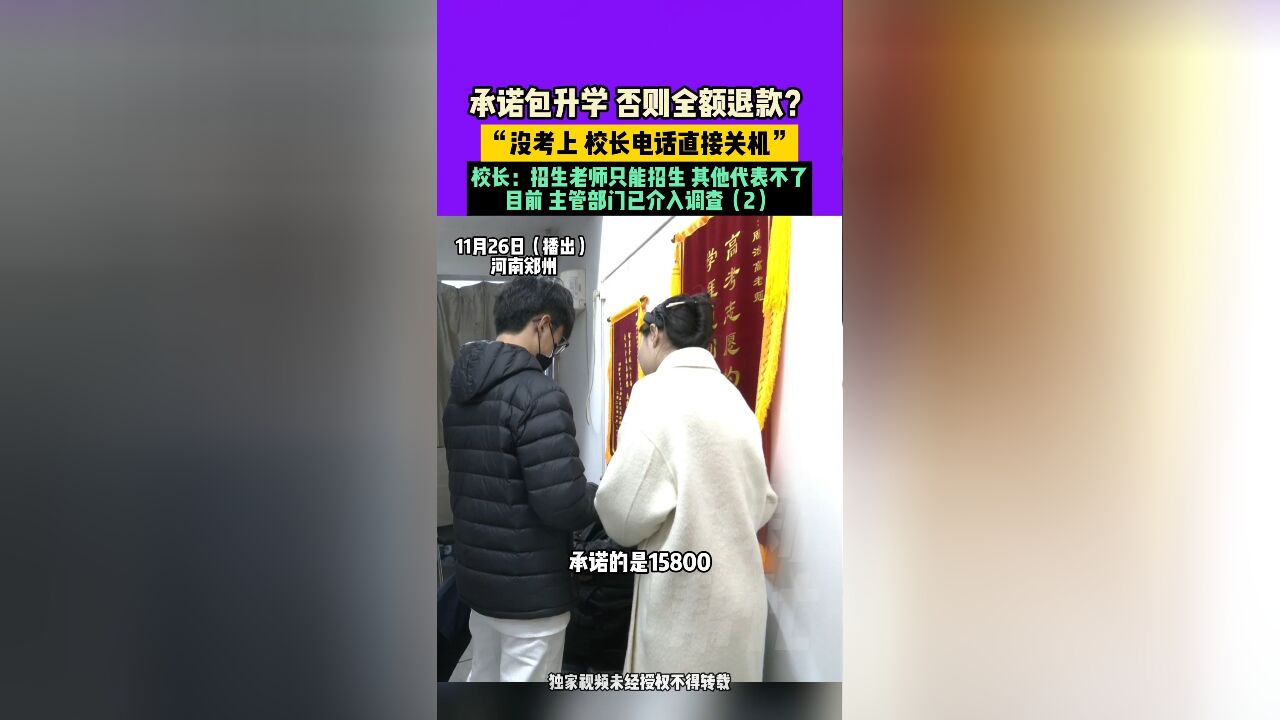 11月26日播出,河南,承诺包升学,否则全额退款?“没考上,校长电话直接关机”,校长:招生老师只能招生,其他代表不了,目前,主管部门已介入调查2