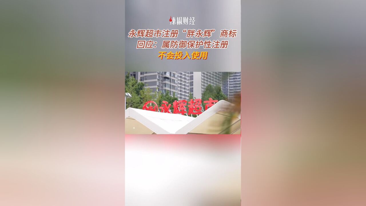 永辉超市注册“胖永辉”商标,回应:属防御保护性注册,不会投入使用