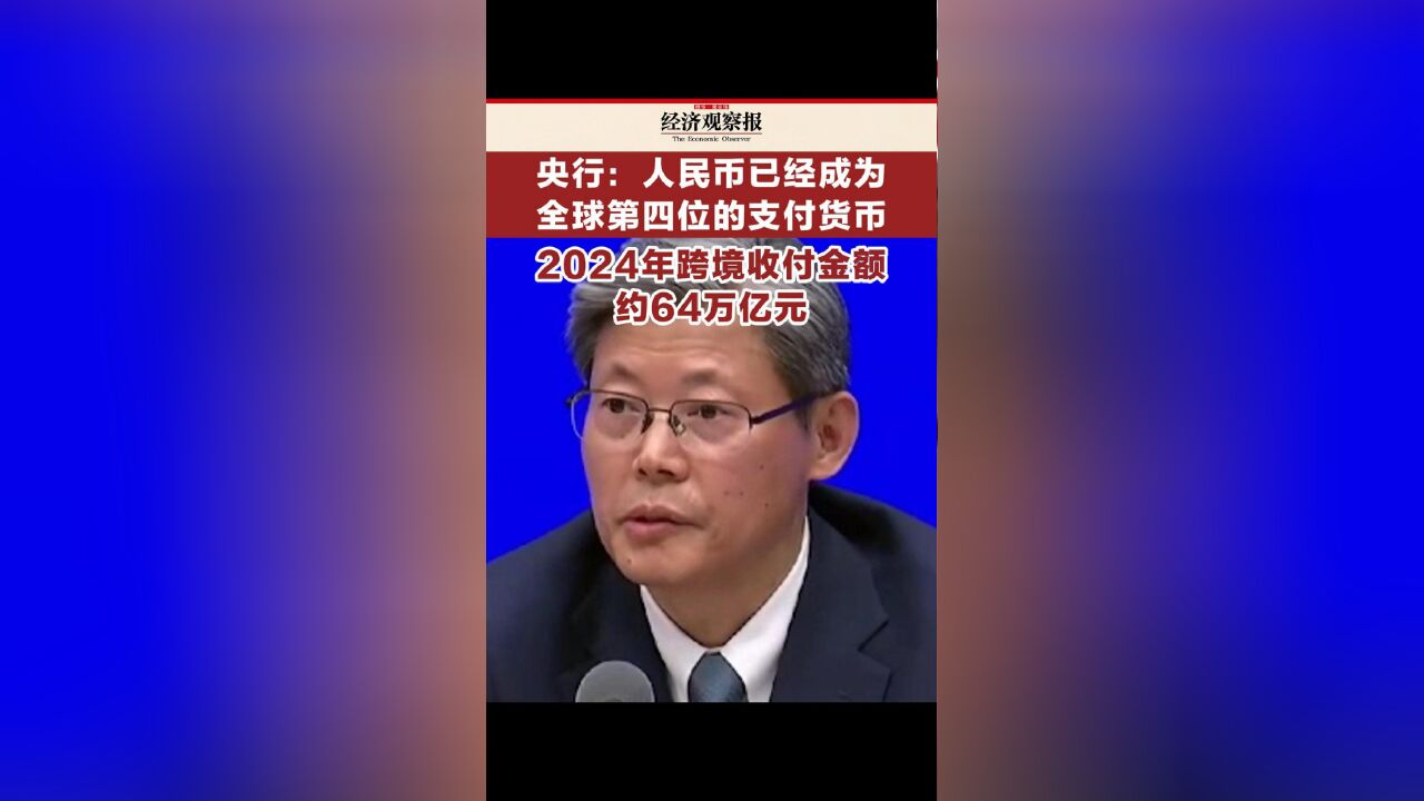 央行:人民币已经成为全球第四位的支付货币 2024年跨境收付金额约64万亿元