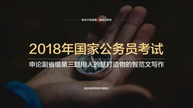 2018年国考公务员副省级申论第三题用人的慧打造物的智范文写作