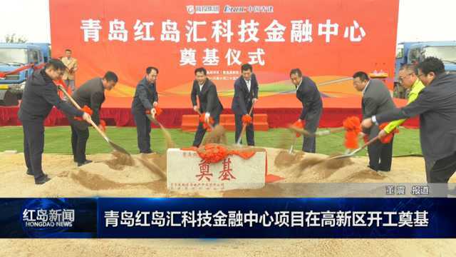 红岛新闻:青岛红岛汇科技金融中心项目在高新区开工奠基