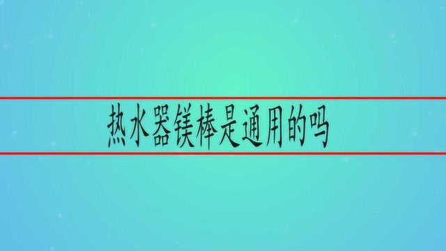 热水器镁棒是通用的吗