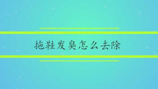 拖鞋发臭怎么去除