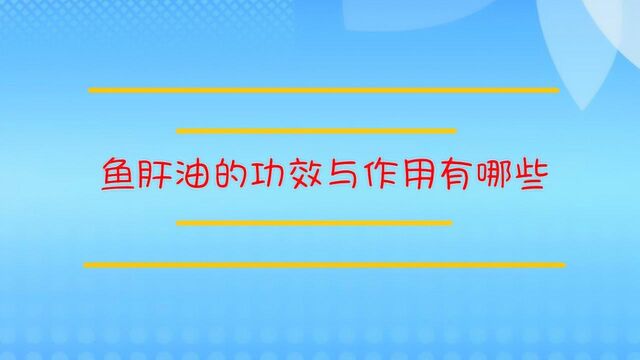 鱼肝油的功效与作用有哪些?