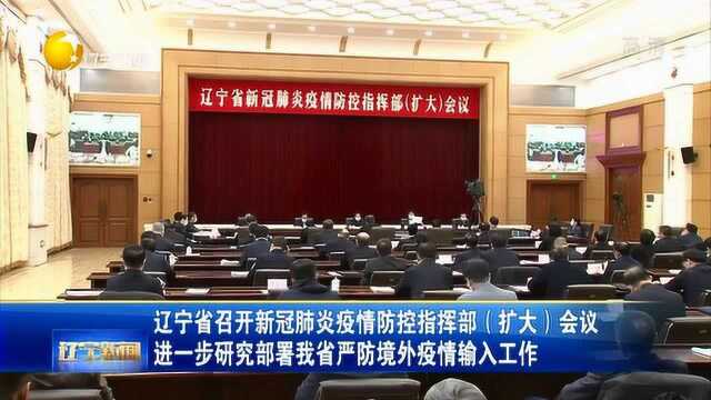 辽宁省召开新冠肺炎疫情防控指挥部(扩大)会议