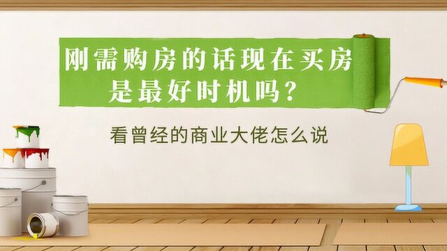 刚需购房的话现在买房是最好时机吗?看曾经的商业大佬怎么说