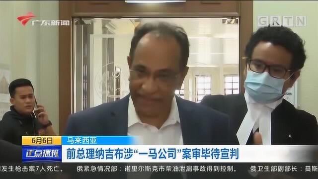 马来西亚前总理纳吉布涉“一马公司”案审毕待宣判