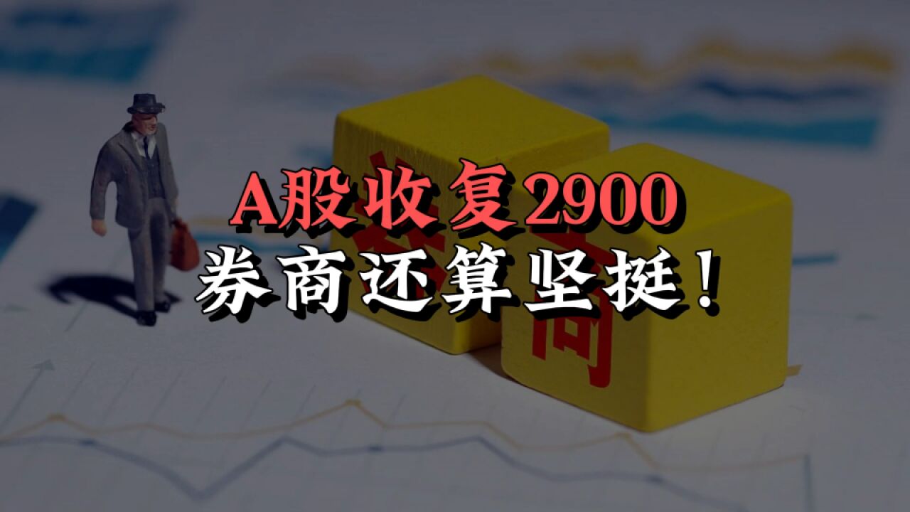 A股收复2900,券商还算坚挺