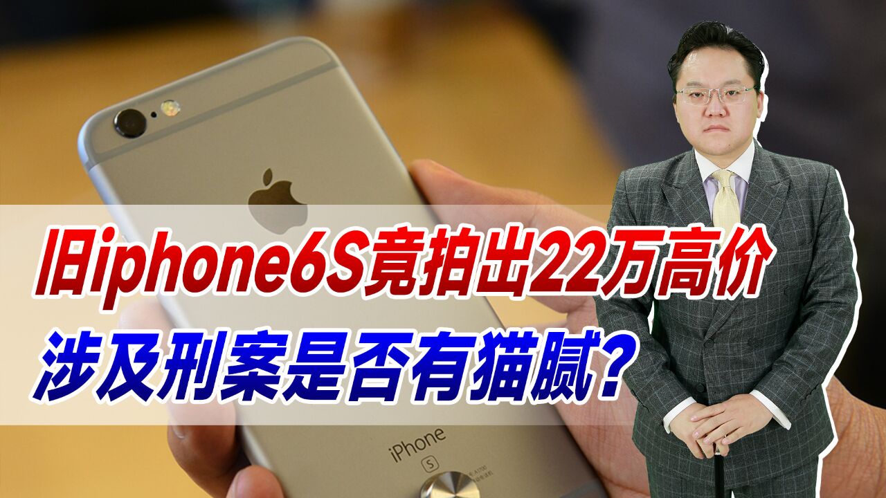 旧iphone6S竟拍出22万高价!涉及刑案是否有猫腻?这钱真得交吗