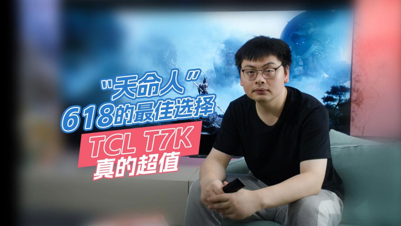 Mini LED电视小钢炮 TCL T7K才是“天命人”618的最佳选择