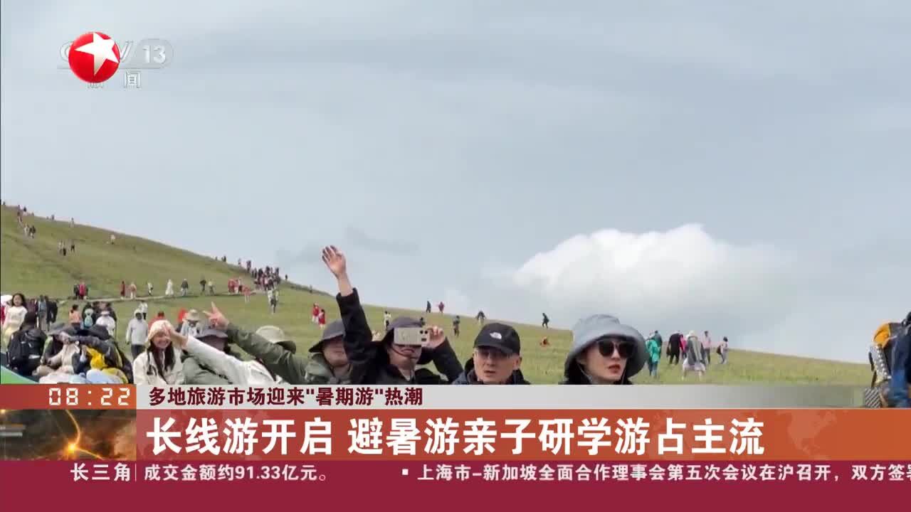 多地旅游市场迎来“暑期游”热潮 长线游开启 避暑游亲子研学游占主流