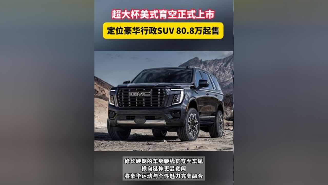 超大杯美式育空正式上市,定位豪华行政SUV,80.8万起售