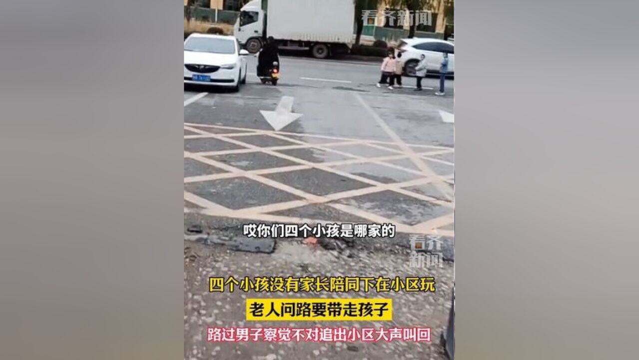 四个小孩没有家长陪同下在小区玩老人问路要带走孩子路过男子察觉不对追出小区大声叫回