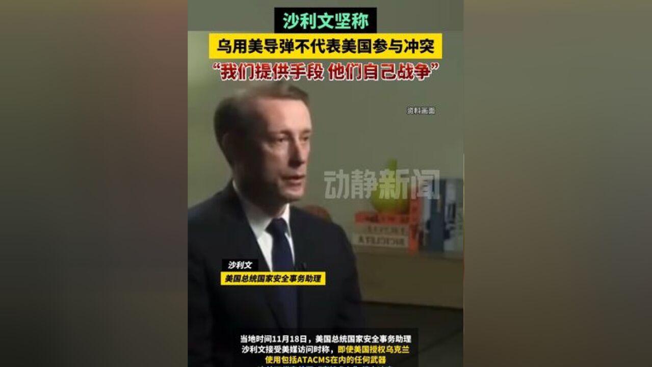 沙利文坚称乌用美导弹不代表美国参与冲突,“我们提供手段,他们自己战争”