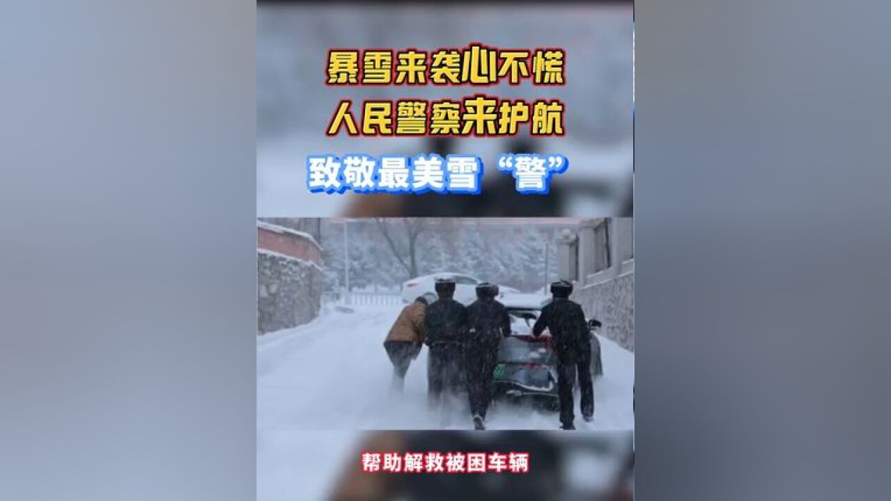 暴雪来袭心不慌 人民警察来护航 致敬最美雪“警”