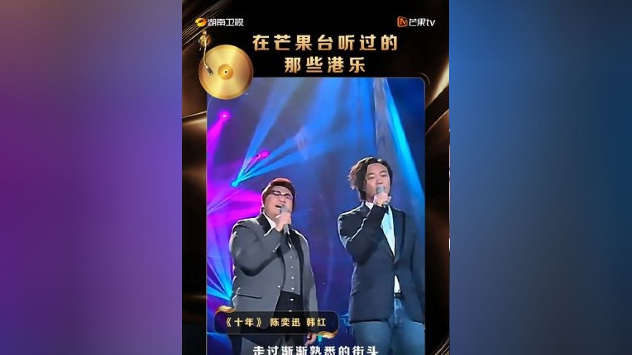 湖南卫视发了100条港乐小视频 陈奕迅、韩红合作的这版《十年》,你还记得是在芒果的哪个舞台/节目吗?