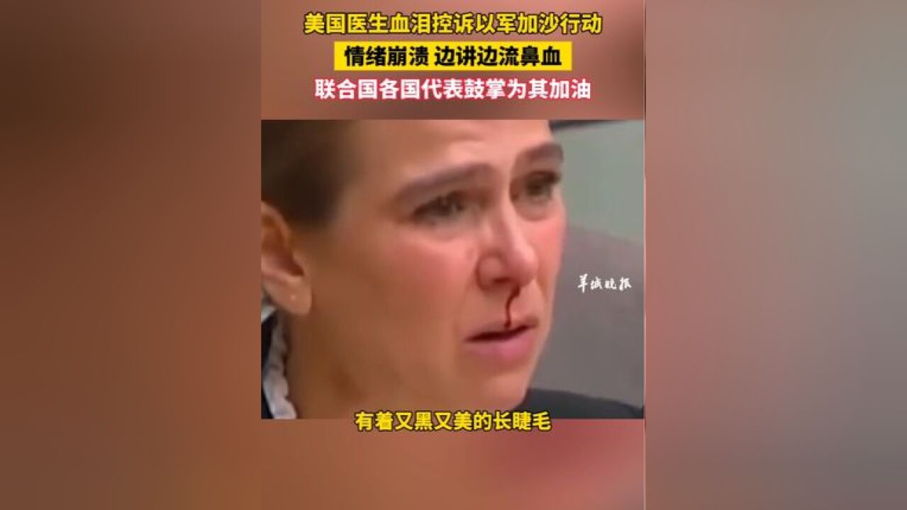 美国医生血泪控诉以军加沙行动,情绪崩溃 边讲边流鼻血,联合国各国代表鼓掌为其加油