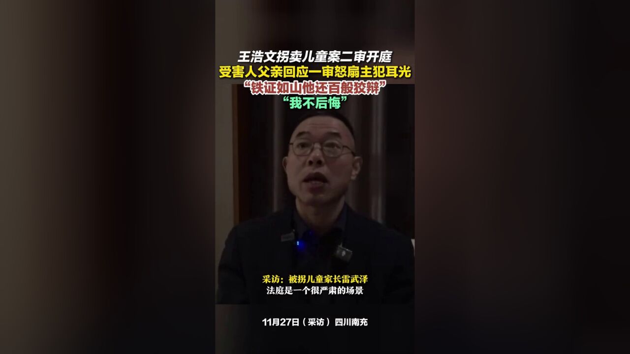 王浩文拐卖儿童案二审开庭,受害人父亲回应一审中怒扇其耳光