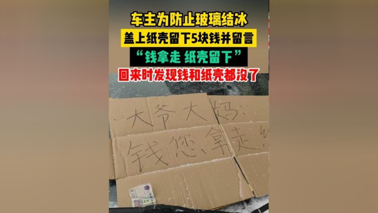 车主为防止玻璃结冰,盖上纸壳留下5块钱并留言“钱拿走,纸壳留下”,回来时发现钱和纸壳都没了