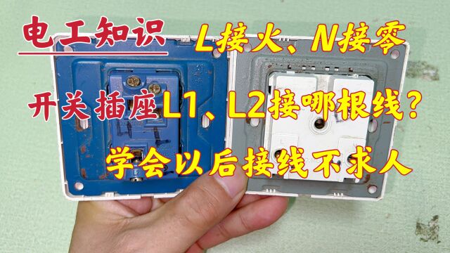 L接火、N接零,L1、L2接哪根线?学会以后开关插座接线不求人