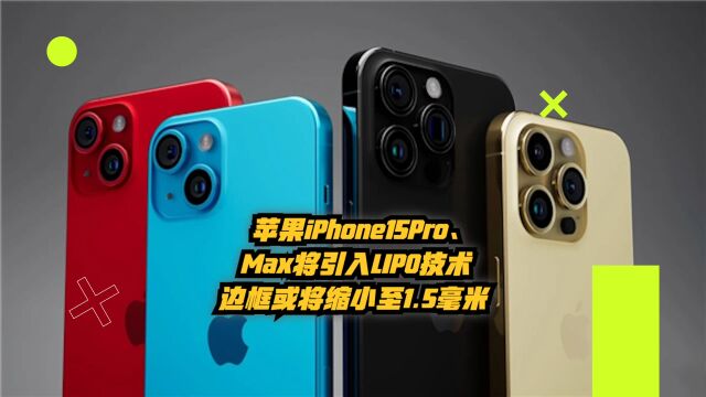 苹果iPhone15Pro、Max将引入LIPO技术:边框或将缩小至1.5毫米