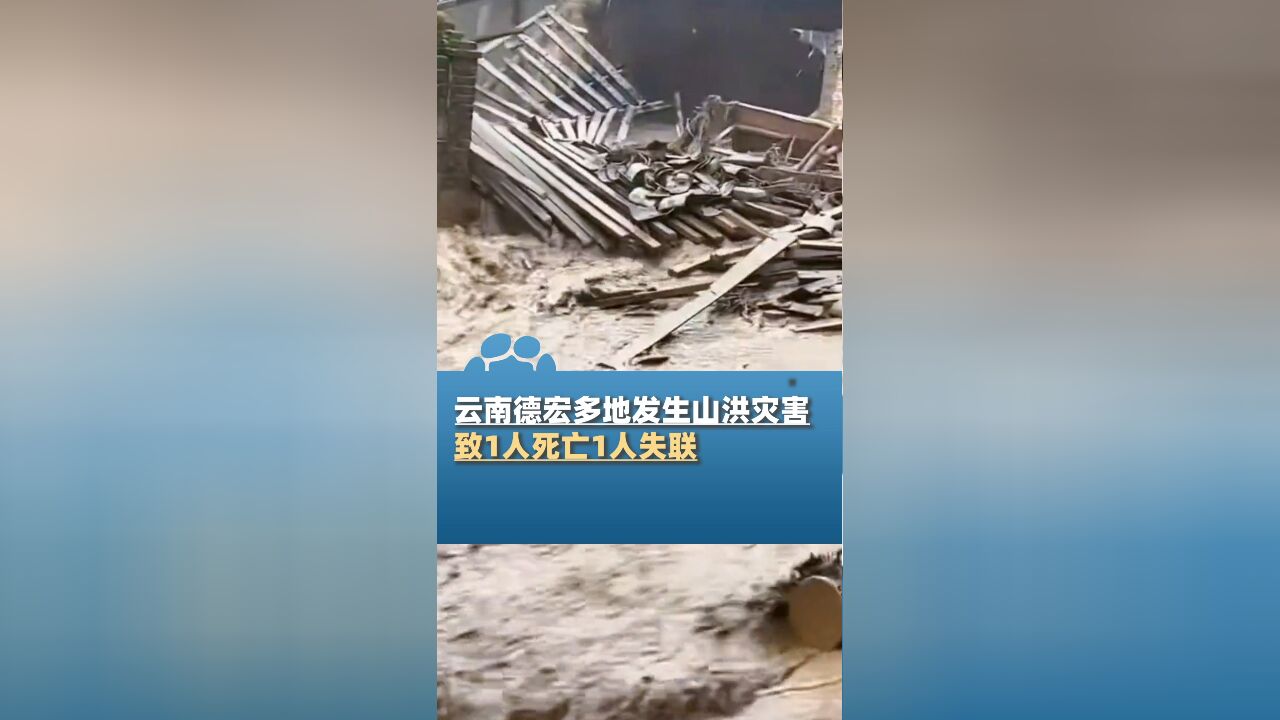 云南德宏多地发生山洪灾害,致1人死亡1人失联,目前正在紧急救援