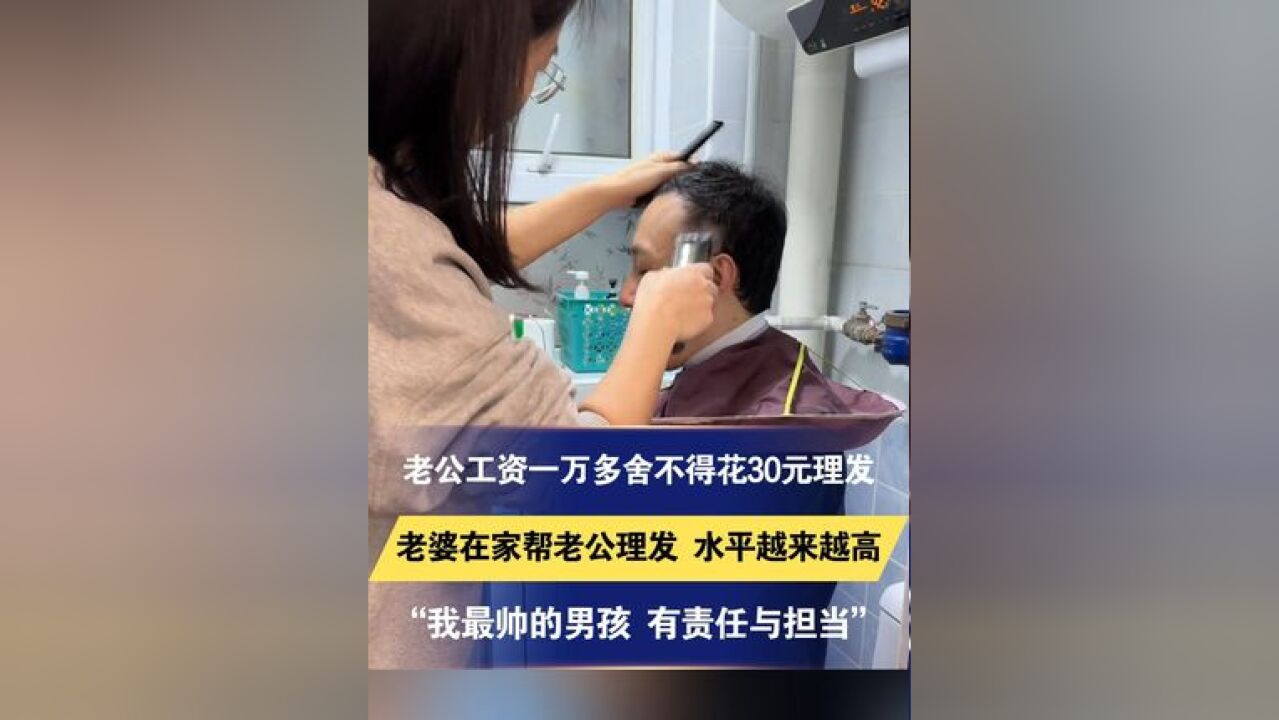 老公工资一万多舍不得花30元理发 老婆在家帮老公理发 水平越来越高“我最帅的男孩 有责任与担当”