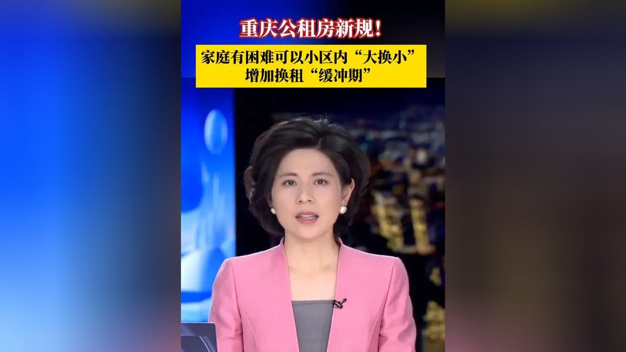 重庆公租房新规!家庭有困难的可以小区内“大换小”,并增加换租“缓冲期”