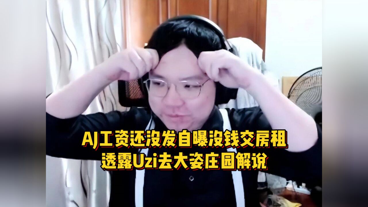 AJ工资还没发,自曝没钱交房租要睡大街!透露Uzi去大姿庄园解说