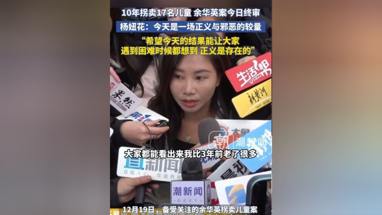 10年拐卖17名儿童 余华英拐卖儿童案今日终审 杨妞花:今天是一场正义与邪恶的较量,希望我今天拿到的结果能让大家在未来遇到困难的时候想到 正义是存...